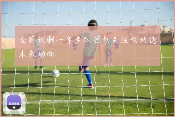 合同仅剩一年多队密切关注伦纳德未来动向